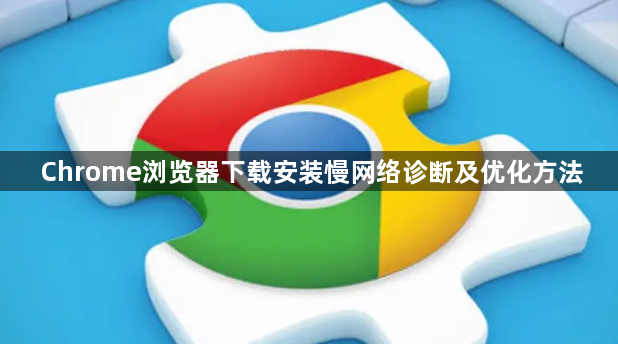 Chrome浏览器下载安装慢网络诊断及优化方法1