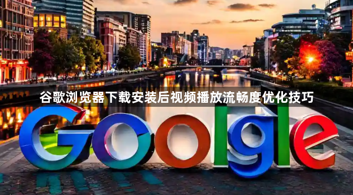 谷歌浏览器下载安装后视频播放流畅度优化技巧1