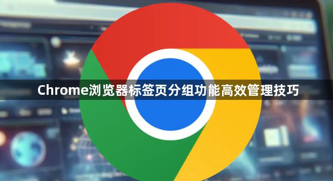 Chrome浏览器标签页分组功能高效管理技巧1