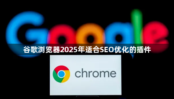 谷歌浏览器2025年适合SEO优化的插件1