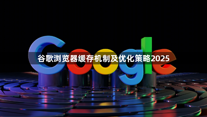 谷歌浏览器缓存机制及优化策略20251