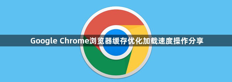 Google Chrome浏览器缓存优化加载速度操作分享1