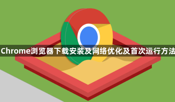 Chrome浏览器下载安装及网络优化及首次运行方法1