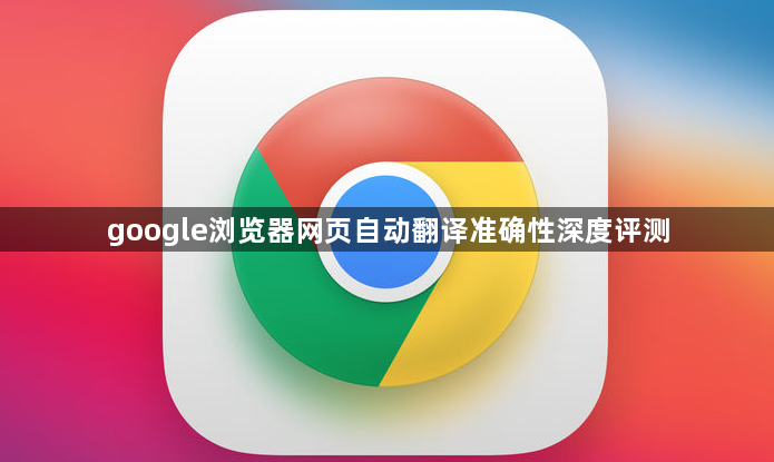 google浏览器网页自动翻译准确性深度评测1