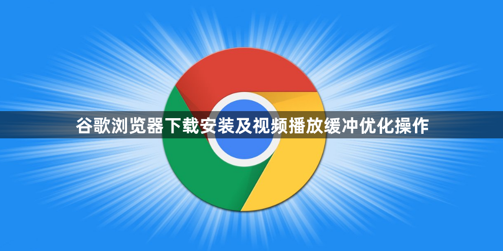 谷歌浏览器下载安装及视频播放缓冲优化操作1