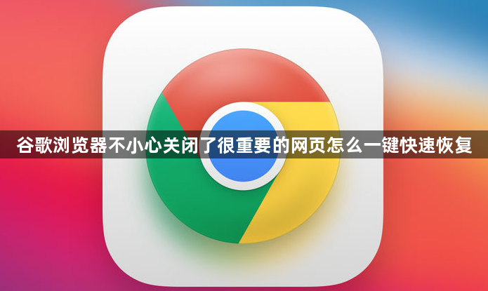 谷歌浏览器不小心关闭了很重要的网页怎么一键快速恢复1