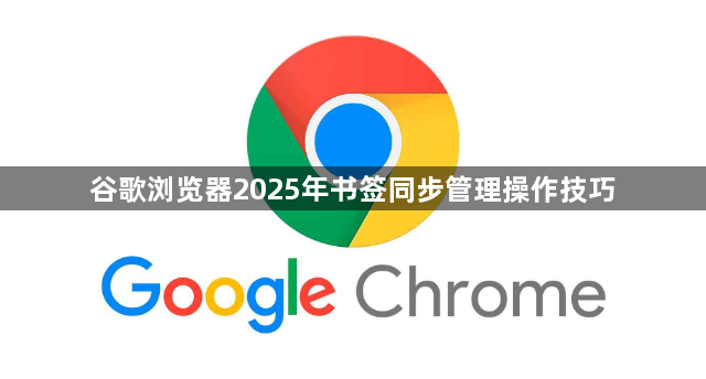 谷歌浏览器2025年书签同步管理操作技巧1