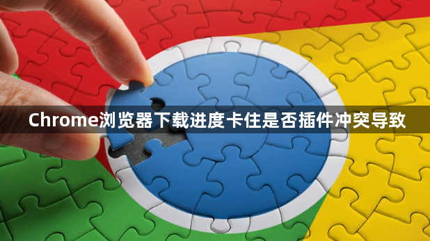 Chrome浏览器下载进度卡住是否插件冲突导致1