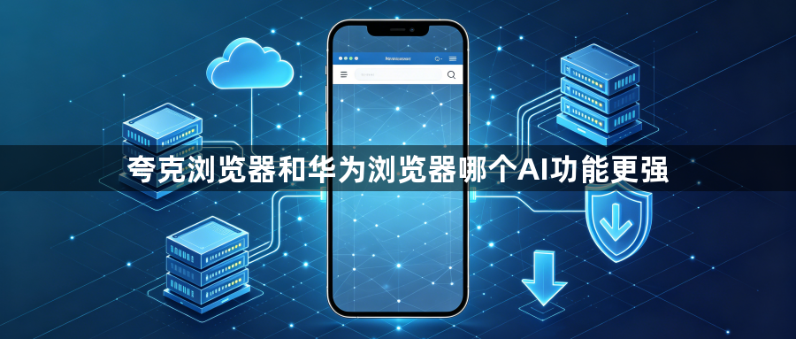夸克浏览器和华为浏览器哪个AI功能更强1