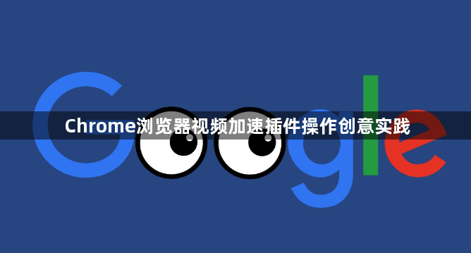 Chrome浏览器视频加速插件操作创意实践1
