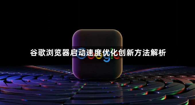 谷歌浏览器启动速度优化创新方法解析1