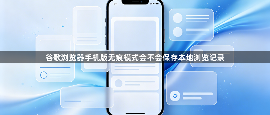 谷歌浏览器手机版无痕模式会不会保存本地浏览记录1