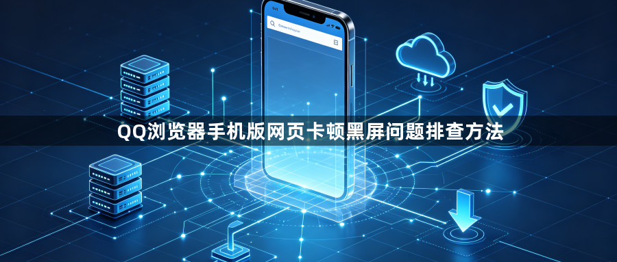 QQ浏览器手机版网页卡顿黑屏问题排查方法1