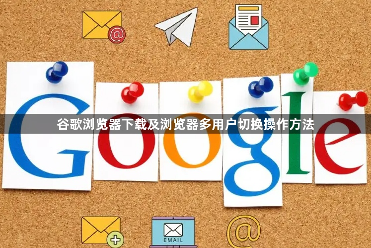 谷歌浏览器下载及浏览器多用户切换操作方法1