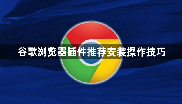 谷歌浏览器插件推荐安装操作技巧1