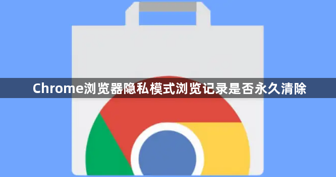 Chrome浏览器隐私模式浏览记录是否永久清除1