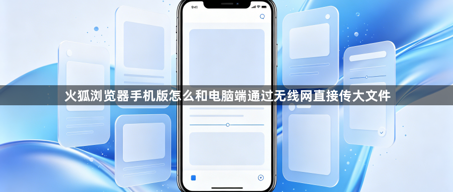 火狐浏览器手机版怎么和电脑端通过无线网直接传大文件1