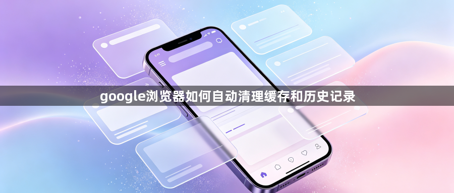 google浏览器如何自动清理缓存和历史记录1
