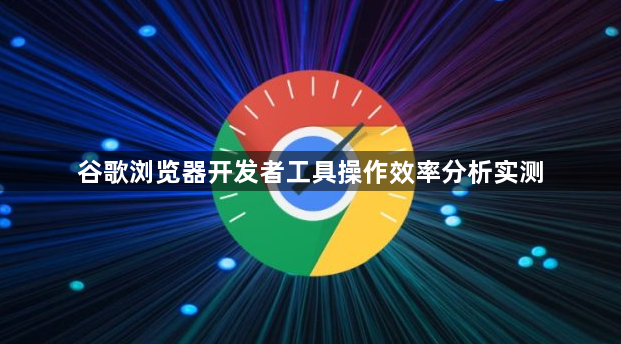 谷歌浏览器开发者工具操作效率分析实测1