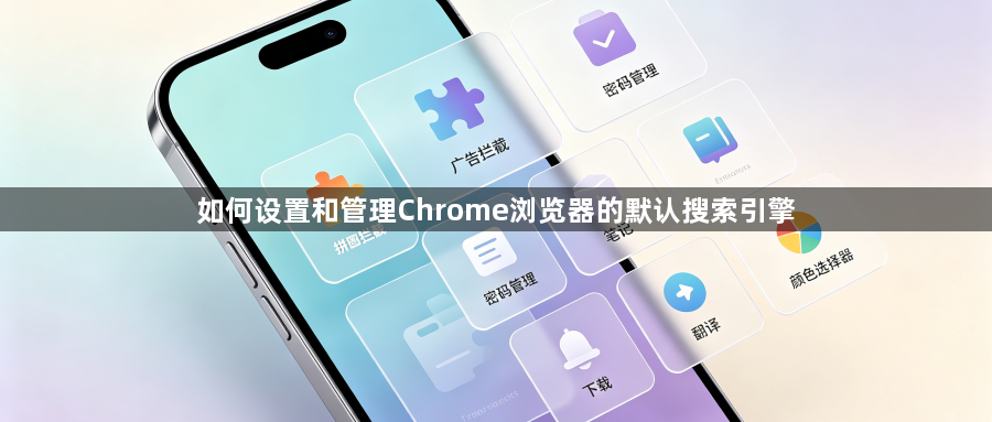 如何设置和管理Chrome浏览器的默认搜索引擎1