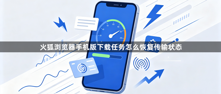 火狐浏览器手机版下载任务怎么恢复传输状态1