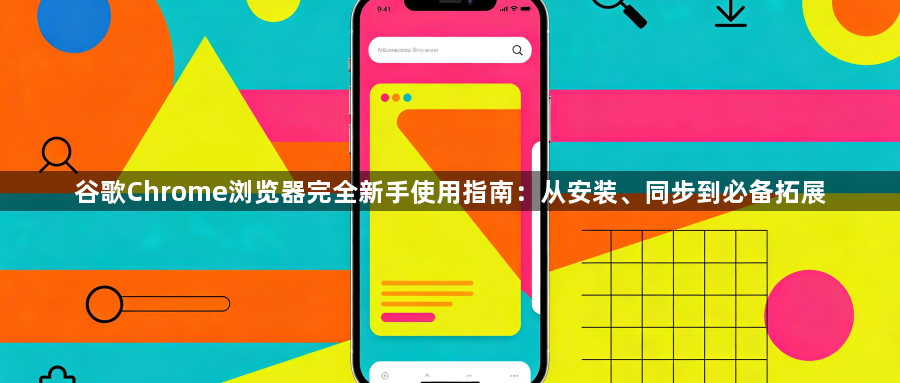 谷歌Chrome浏览器完全新手使用指南:从安装、同步到必备拓展1