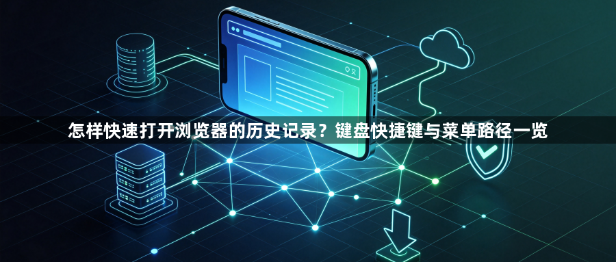 怎样快速打开浏览器的历史记录?键盘快捷键与菜单路径一览1