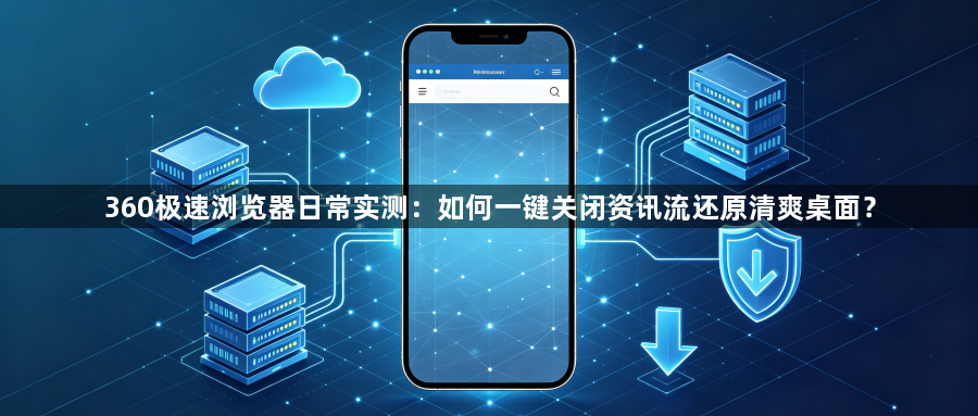 360极速浏览器日常实测:如何一键关闭资讯流还原清爽桌面?1
