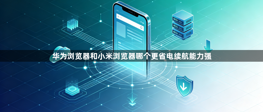 华为浏览器和小米浏览器哪个更省电续航能力强1